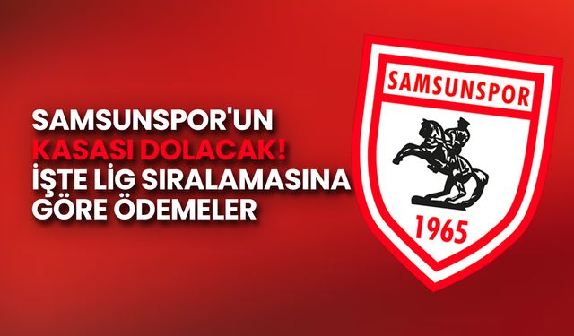 Samsunspor'un Kasası Dolacak! İşte Lig Sıralamasına Göre Ödemeler