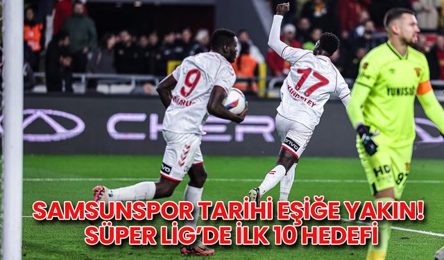 Samsunspor Tarihi Eşiğe Yakın! Süper Lig’de İlk 10 Hedefi