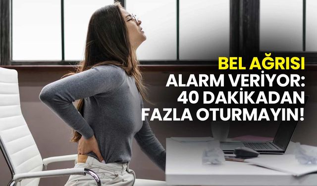 Bel Ağrısı Alarm Veriyor: 40 Dakikadan Fazla Oturmayın!