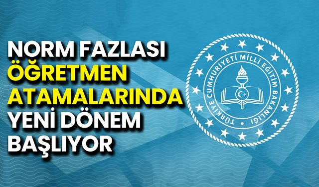 Norm Fazlası Öğretmen Atamalarında Yeni Dönem Başlıyor