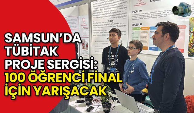 Samsun’da TÜBİTAK Proje Sergisi: 100 Öğrenci Final İçin Yarışacak