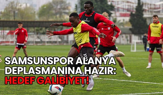 Samsunspor Alanya Deplasmanına Hazır: Hedef Galibiyet!