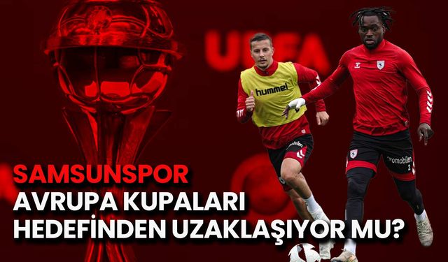 Samsunspor Avrupa Kupaları Hedefinden Uzaklaşıyor mu?