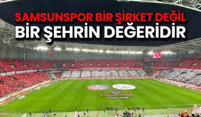 Samsunspor Bir Şirket Değil, Bir Şehrin Değeridir