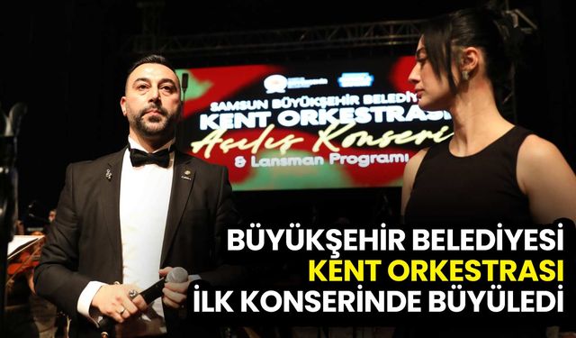 Samsun Büyükşehir Belediyesi Kent Orkestrası İlk Konserinde Büyüledi