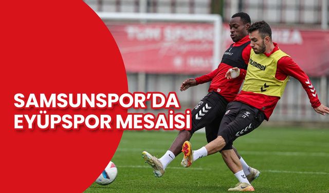 Samsunspor’da Eyüpspor Mesaisi