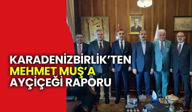 Karadenizbirlik’ten Mehmet Muş’a Ayçiçeği Raporu