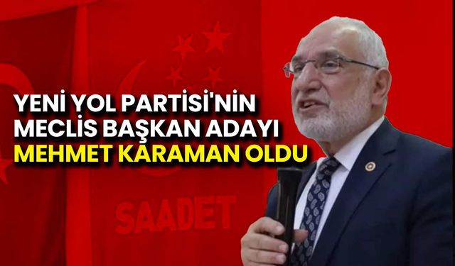Yeni Yol Partisi'nin Meclis Başkan Adayı Karaman Oldu