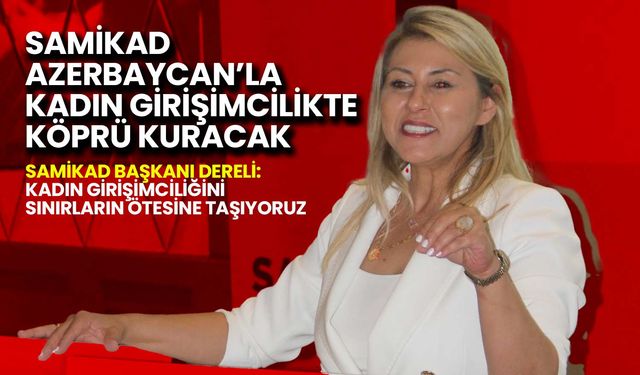 SAMİKAD, Azerbaycan’la Kadın Girişimcilikte Köprü Kuracak