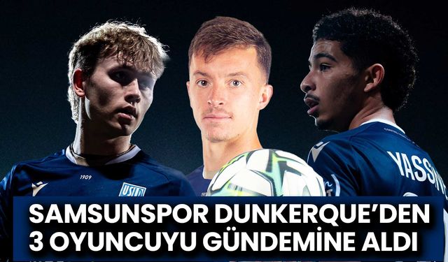 Samsunspor, Dunkerque’den 3 Oyuncuyu Gündemine Aldı