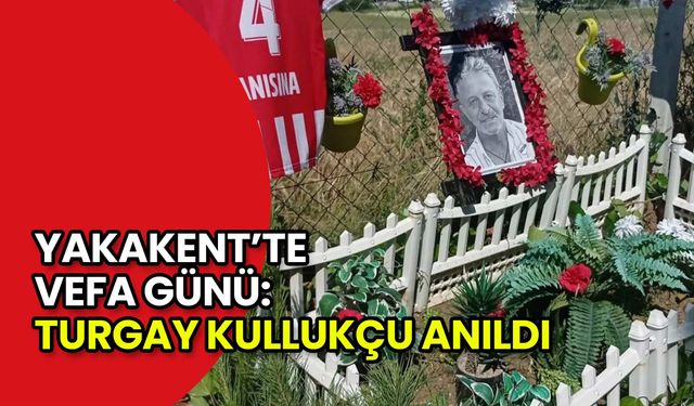Yakakent’te Vefa Günü: Turgay Kullukçu Anıldı