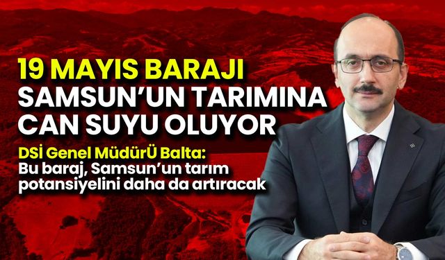 19 Mayıs Barajı Samsun’un Tarımına Can Suyu Oluyor