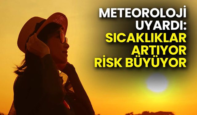 Meteoroloji Uyardı: Sıcaklıklar Artıyor, Risk Büyüyor