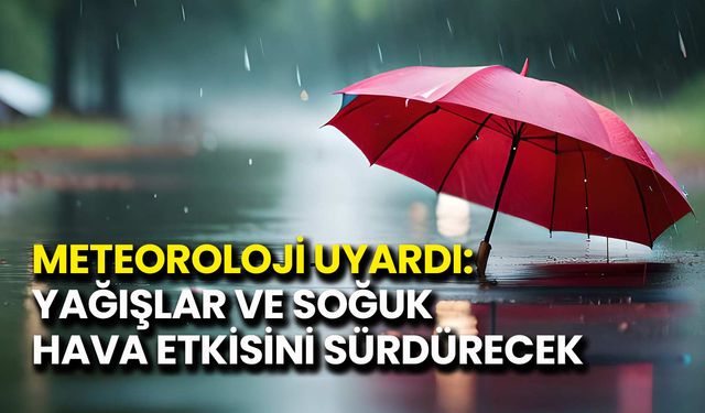 Meteoroloji Uyardı: Yağışlar ve Soğuk Hava Etkisini Sürdürecek