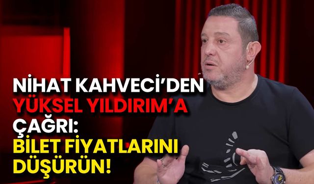 Nihat Kahveci’den Yıldırım'a Tribün Çağrısı: Bilet Fiyatlarını Düşürün!