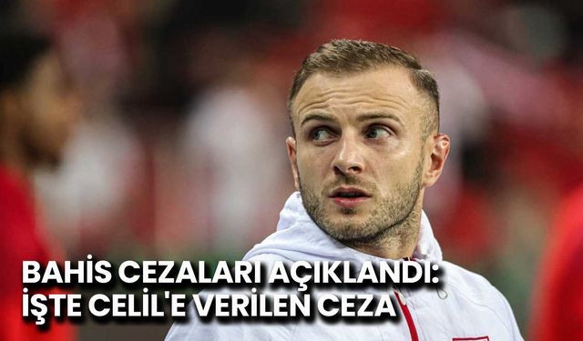 Bahis Cezaları Açıklandı: İşte Celil’e Verilen Ceza