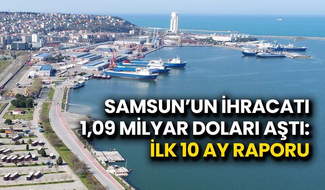 Samsun’un İhracatı 1,09 Milyar Doları Aştı: İlk 10 Ay Raporu