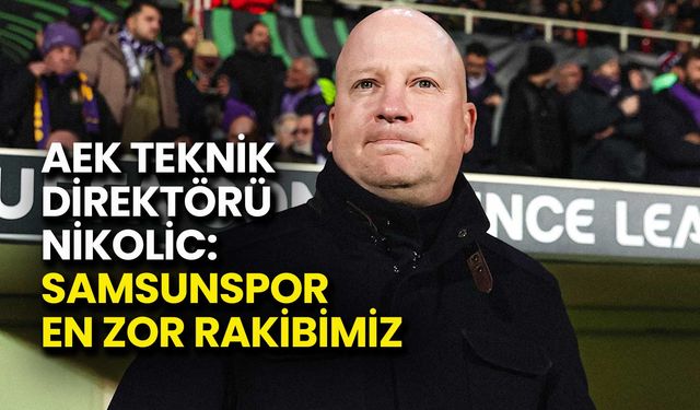 AEK Teknik Direktörü Nikolic: Samsunspor En Zor Rakibimiz
