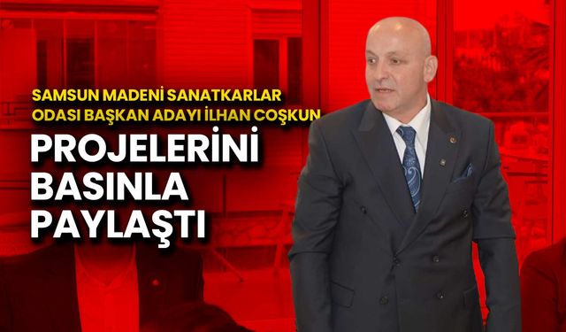 İlhan Coşkun: Samsun’da Daha Etkin Bir Oda Hedefliyoruz