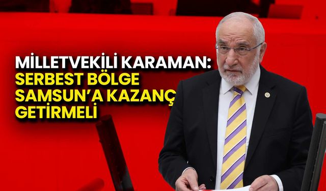 Karaman: Serbest Bölge Samsun’a Kazanç Getirmeli