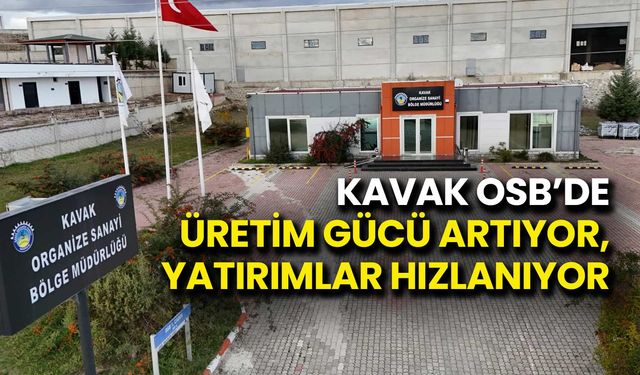 Kavak OSB’de Üretim Gücü Artıyor, Yatırımlar Hızlanıyor