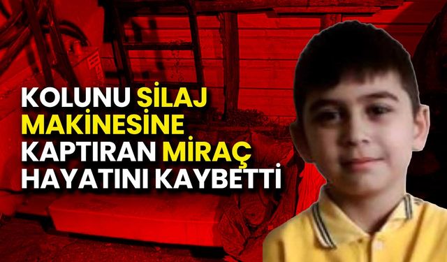 Kolunu Silaj Makinesine Kaptıran Miraç Hayatını Kaybetti