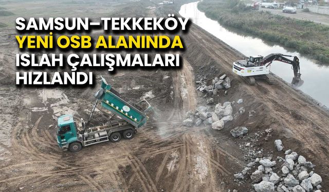 Samsun–Tekkeköy Yeni OSB Alanında Islah Çalışmaları Hızlandı