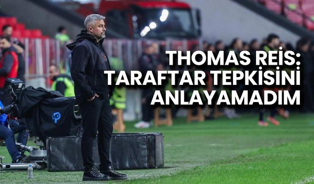 Thomas Reis: Taraftar Tepkisini Anlayamadım