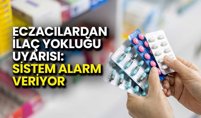 Eczacılardan İlaç Yokluğu Uyarısı: Sistem Alarm Veriyor