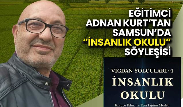 Eğitimci Adnan Kurt’tan Samsun’da “İnsanlık Okulu” Söyleşisi