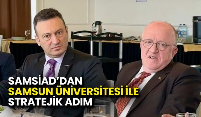 SAMSİAD’dan Samsun Üniversitesi ile Stratejik Adım