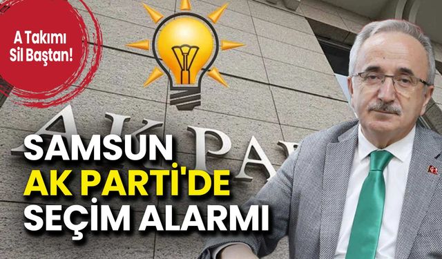 Samsun AK Parti'de Seçim Alarmı
