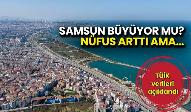 TÜİK Açıkladı: Samsun Büyüyor mu?