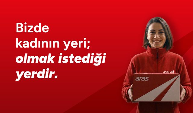 Aras Kargo'dan 8 Mart mesajı: 'Bizde kadının yeri olmak istediği yerdir'