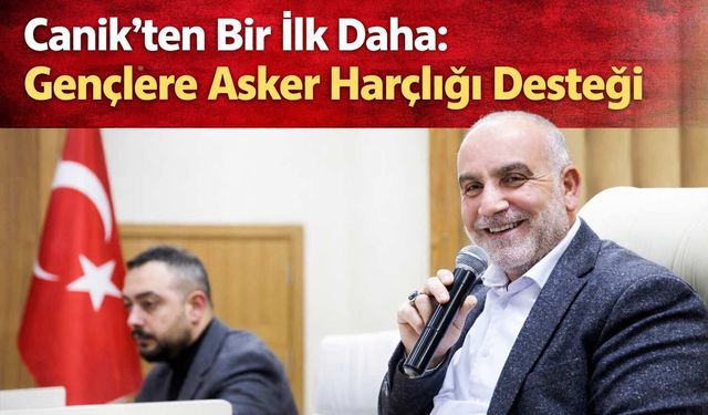 Canik’te Askere Gidecek Gençlere Harçlık Desteği