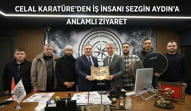 Celal Karatüre'den İş İnsanı Sezgin Aydın'a Anlamlı Ziyaret
