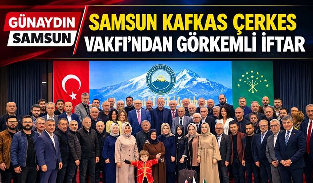 Samsun Kafkas Çerkes Vakfı’ndan Görkemli İftar