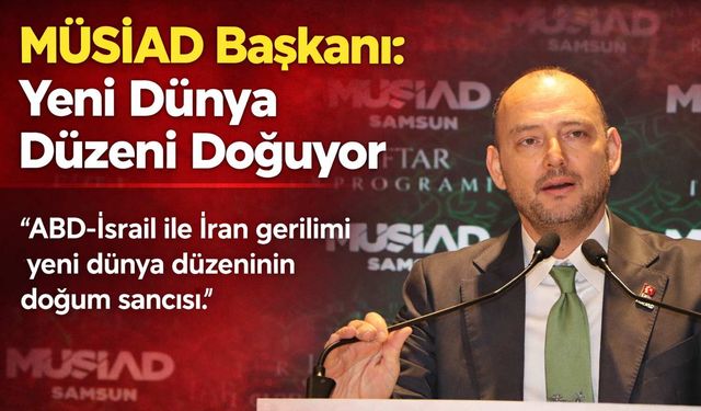 MÜSİAD Başkanı Özdemir: Yeni Dünya Düzeni Doğuyor