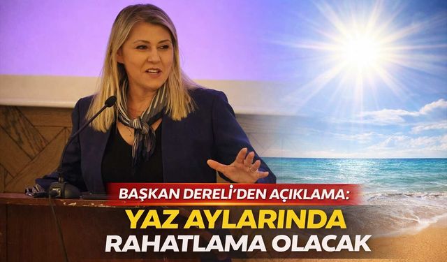 Başkan Dereli'den Açıklama: Yaz Aylarında Rahatlama Olacak