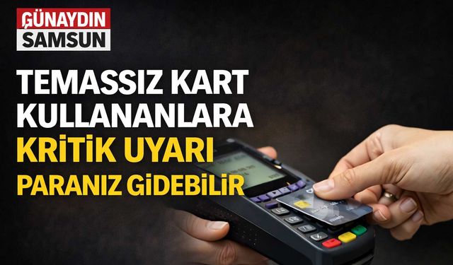 Temassız Kart Kullananlara Kritik Uyarı