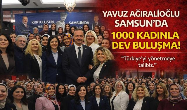 Yavuz Ağıralioğlu Samsun'da 1000 Kadınla Buluştu: Türkiye'yi Yönetmeye Talibiz
