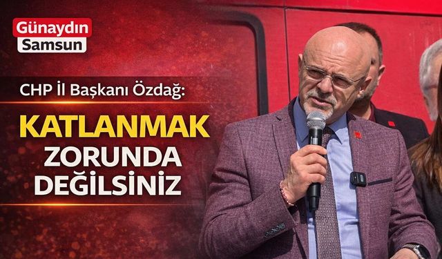 CHP İl Başkanı Özdağ: Katlanmak Zorunda Değilsiniz