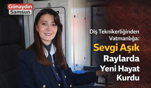 Diş Teknikerliğinden Vatmanlığa: Sevgi Aşık Raylarda Yeni Hayat Kurdu