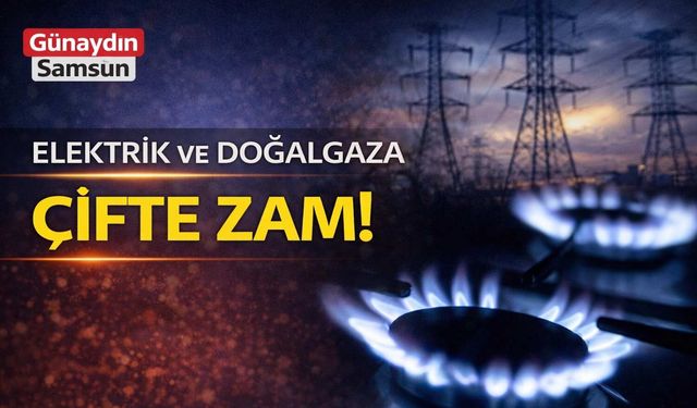Elektrik ve Doğalgaza Çifte Zam!