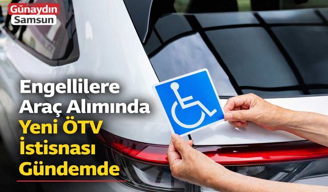 Engellilere Araç Alımında Yeni ÖTV İstisnası Gündemde