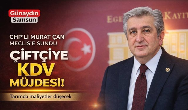 CHP’li Murat Çan’dan Çiftçiye KDV Müjdesi: Meclis'e Sunuldu!