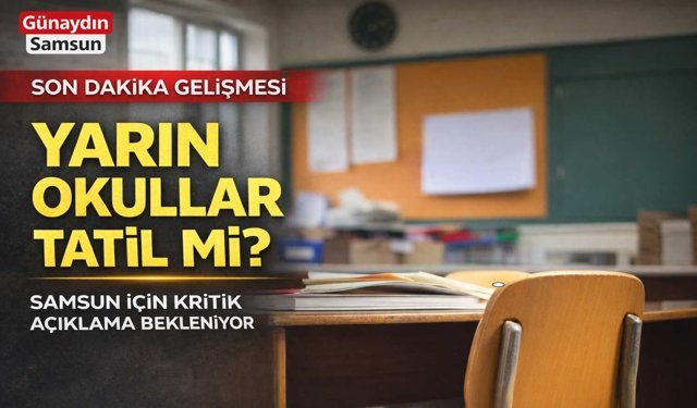 Samsun’da Yarın Okullar Tatil mi? Kritik Açıklama