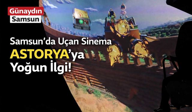 Samsun’da Uçan Sinema Astorya’ya Yoğun İlgi!
