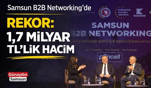 Samsun B2B Networking’de Rekor: 1,7 Milyar TL’lik Hacim