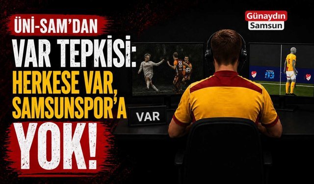 Üni-Sam’dan VAR Tepkisi: Herkese VAR, Samsunspor’a Yok